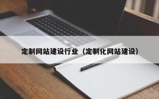 尉氏定制网站建设行业（定制化网站建设）
